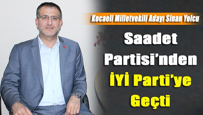 Saadet Partisi’nden Kocaeli Milletvekili Adayı olan Sinan Yolcu, partisinden istifa