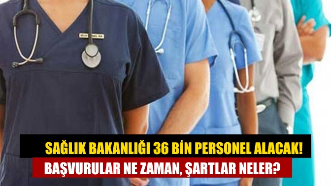 Sağlık Bakanlığı, 2025 yılında 36 bin sağlık personeli alınacak. Sağlık
