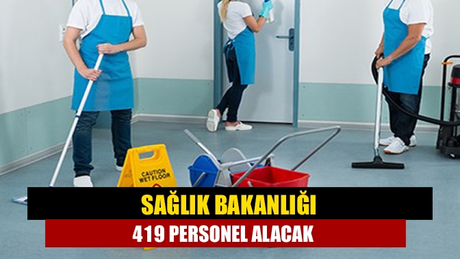 Sağlık Bakanlığı, bünyesinde çalıştırmak üzere 419 temizlik personeli alımı yapılacağı