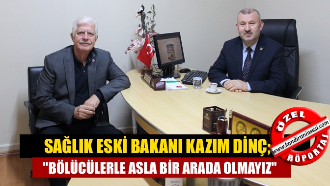 Geçmiş dönem Sağlık Bakanı M. Kazım Dinç, “Biz bölücülerle asla