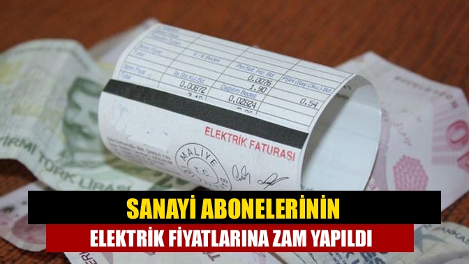 Sanayi abonelerinin elektrik fiyatlarına yüzde 20.01 ile yüzde 26,37 arasında