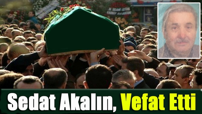 Kandıra’nın köklü esnaflarından Sedat Akalın (81), vefat etti.