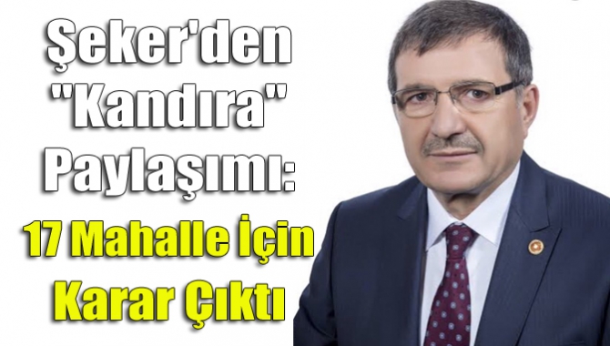 AK Parti Kocaeli Milletvekili İlyas Şeker, Kandıra’da bulunan 17 mahalle