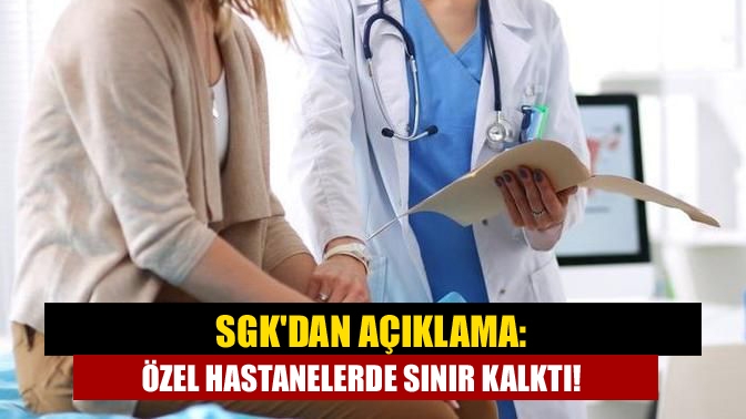 SGK, bazı özel hastanelerin hastalara hizmet vermede sınır getiren uygulamasına