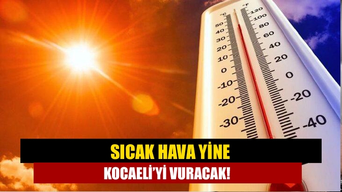 Kocaeli’de bu hafta sıcak hava yine etkili olacak. Hava sıcaklığı