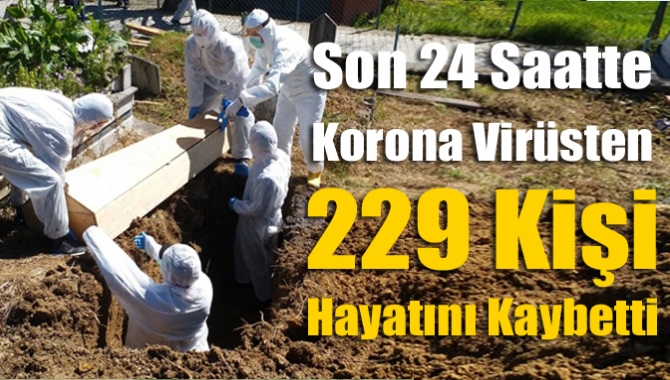 Sağlık Bakanlığı son 24 saatte 229 kişinin korona virüsten hayatını