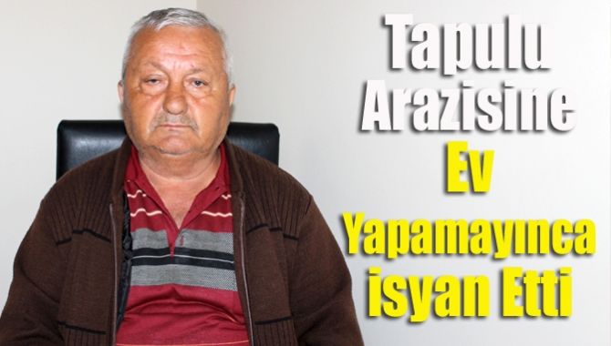 Tapulu arazisine ev yapmak için bir buçuk yıl önce Büyükşehir