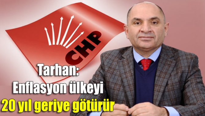 CHP Milletvekili Tahsin Tarhan, enflasyon konusunda hükümete uyarılarına bir yenisini