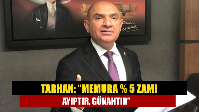 Kocaeli CHP Milletvekili Tahsin Tarhan, memur zammı ile ilgili, İçişleri