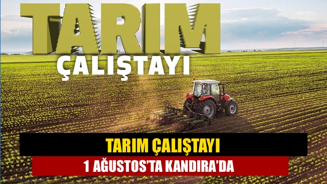 Kandıra’da yapılacak olan tarım çalıştayı, 1 Ağustos salı günü Saat