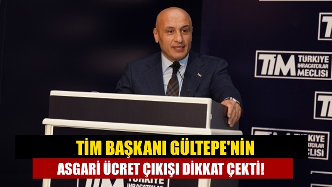 TİM Başkanı Mustafa Gültepe, milyonlarca çalışanın merakla beklediği asgari ücrete
