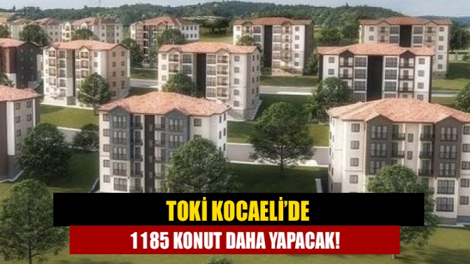 TOKİ tarafından Kocaeli’de 1185 konutun daha yapılması planlanılıyor. İki ilçede
