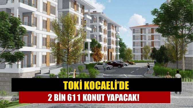 TOKİ tarafından Kocaeli’de 2 bin 611 konut yapılacak. Yeni konutlar