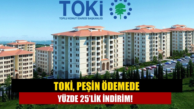 TOKİ, peşin ödemede yüzde 25’lik indirim kampanyasını başlatacak. Kampanyadan kısmi