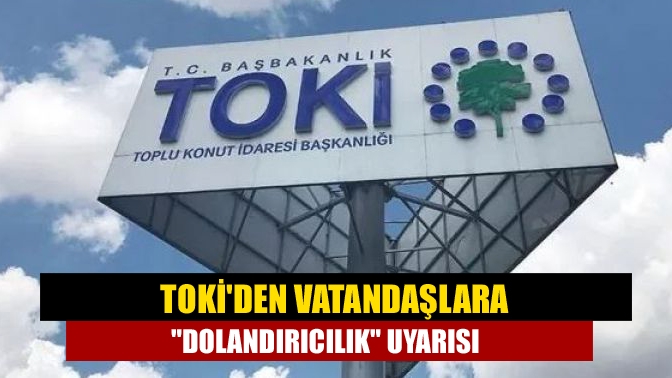 TOKİ, sosyal konut projesine ilişkin dolandırıcılık girişiminde bulunulduğu şikayetlerinin geldiğini