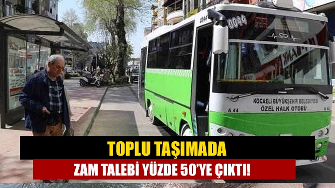 Toplu taşıma ücretlerine yüzde 25 ila 35 aralığında zam talep