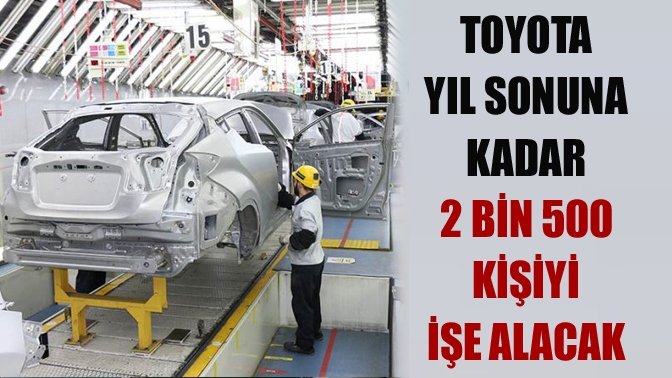 Sakarya’da kurulu bulunan Toyota, yıl sonuna kadar 2 bin 500