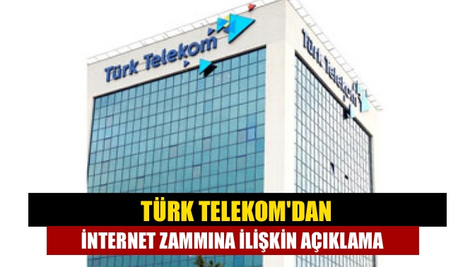 Türk Telekom’dan yapılan yazılı açıklamada, ''İnternete yüzde 67 zam yapıldı''