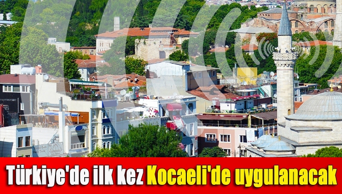 Türkiye'de ilk kez Kocaeli'de uygulanacak proje kapsamında, telsiz aracılığıyla ildeki