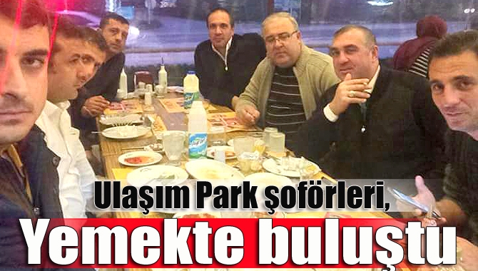 Kocaeli Büyükşehir Belediyesi Ulaşım Park şoförleri, mesai sonrası yemekte buluştu.