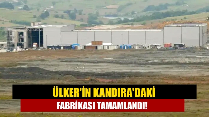 Kandıra Gıda İhtisas OSB’de Ülker tarafından inşa edilen ilk fabrikanın