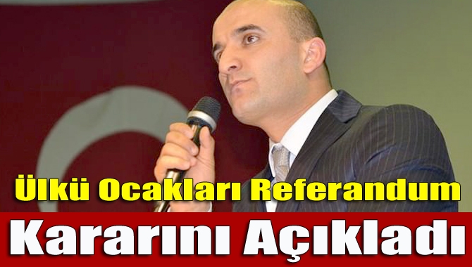 Ülkü Ocakları Genel Başkanı Olcay Kılavuz, referandumda MHP Genel Başkanı