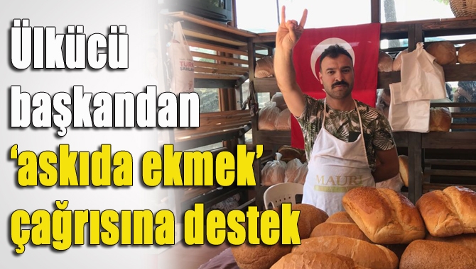 Kandıra Ülkü Ocakları Başkanı Abdulkadir Özdemir, sahibi olduğu fırında ‘askıda