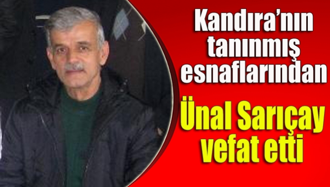 Kandıra’nın tanınmış esnaflarından Ünal Sarıçay (70), amansız hastalığa yenik düştü.