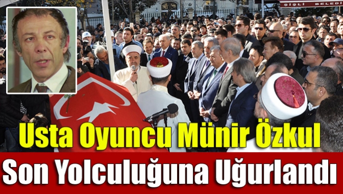 Yeşilçam'ın usta oyuncusu Münir Özkul, Teşvikiye Camii'nde düzenlenen cenaze töreniyle