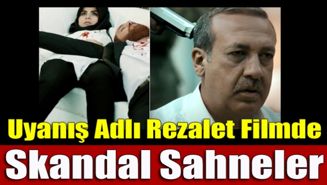 Uyanış adlı skandal filmin fragmanı yayınlandı. Bu rezil fragmanda 15