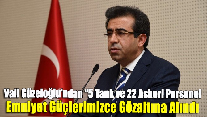 Kocaeli Valisi Güzeloğlu:- "Köseköy'de yola çıkarttıkları beş tank ve 22