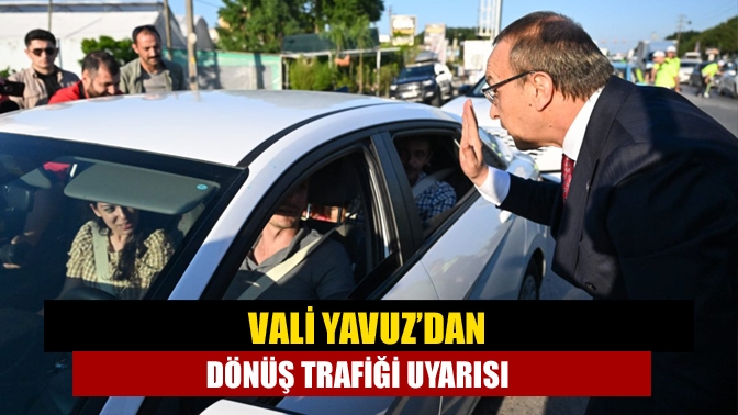 Vali Seddar Yavuz, bayram tatili dönüş trafiğin yoğun olduğunu belirterek