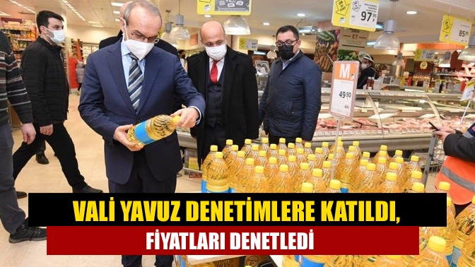 Fahiş fiyatlar nedeniyle Vali Seddar Yavuz’un talimatlarıyla oluşturulan ekipler tarafından