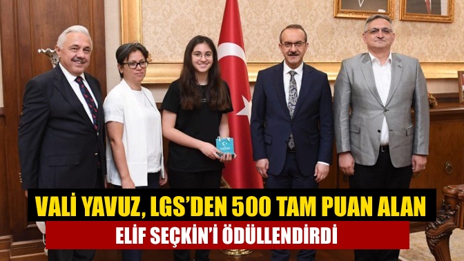 Vali Seddar Yavuz, LGS'den 500 tam puan alarak ilimizi gururlandıran