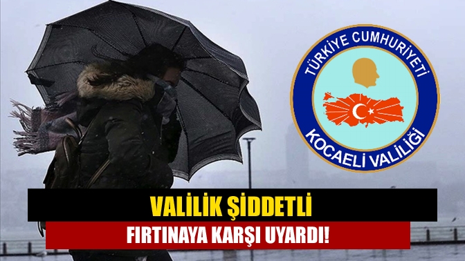 Kocaeli Valiliği Cumartesi günü beklenen şiddetli fırtınaya karşı vatandaşları uyardı