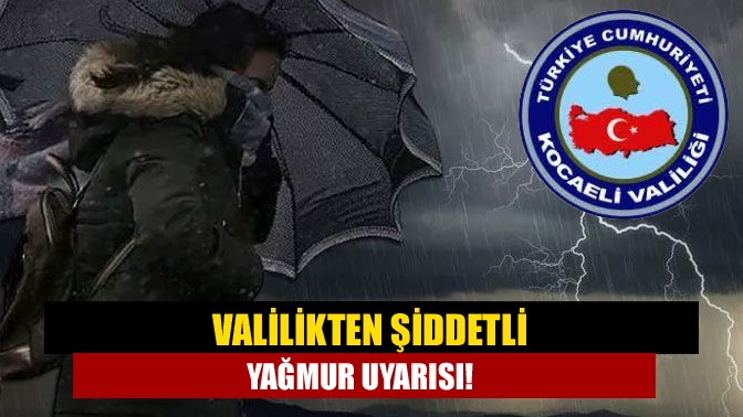 Kocaeli Valiliği, ilimizde etkili olması beklenen şiddetli yağış ve rüzgara