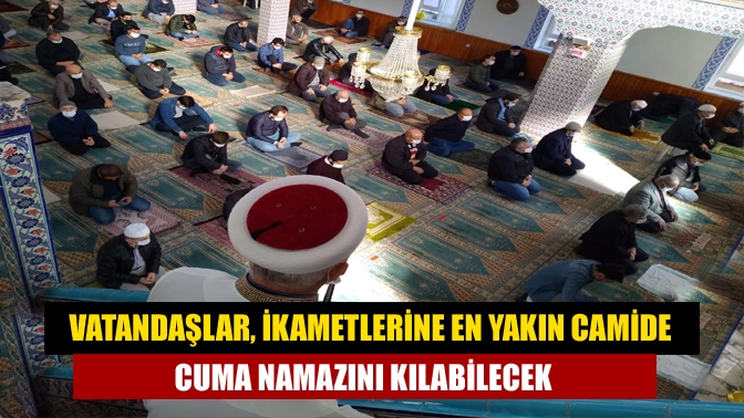 Vatandaşlar, araç kullanmamak kaydıyla ikametlerine en yakın camiye giderek cuma