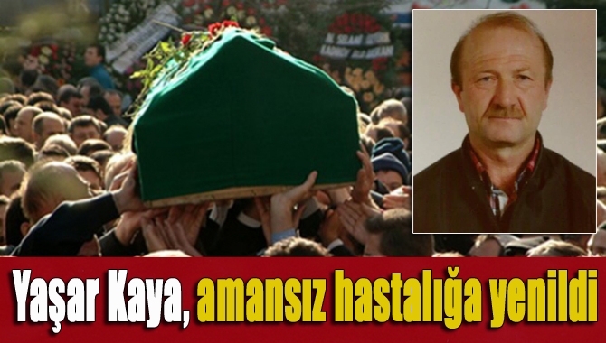 Kandıra Bağırganlı Mahallesi sakinlerinden Yaşar Kaya (53), amansız hastalığa yenik