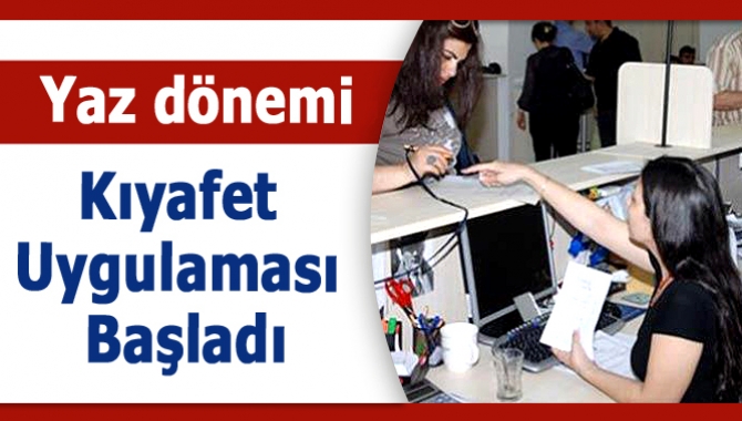 Yaz dönemi kıyafet uygulaması bugün (15 Mayıs) itibariyle başlıyor. Uygulama