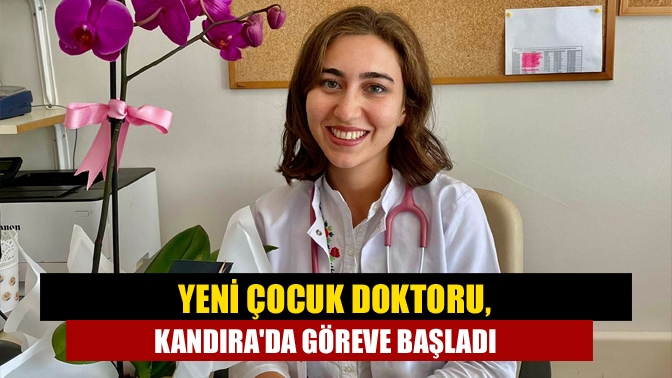 M. Kazım Dinç Kandıra Devlet Hastanesi’ne yeni atanan Çocuk Sağlığı