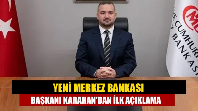 Merkez Bankası Başkanı Fatih Karahan, göreve atanmasının ardından ilk değerlendirmesini