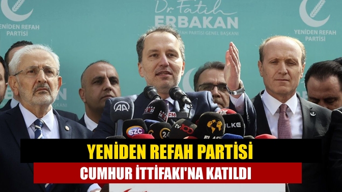 Yeniden Refah Partisi, Cumhur İttifakı'na katılma kararı aldı. Parti temsilcileri,