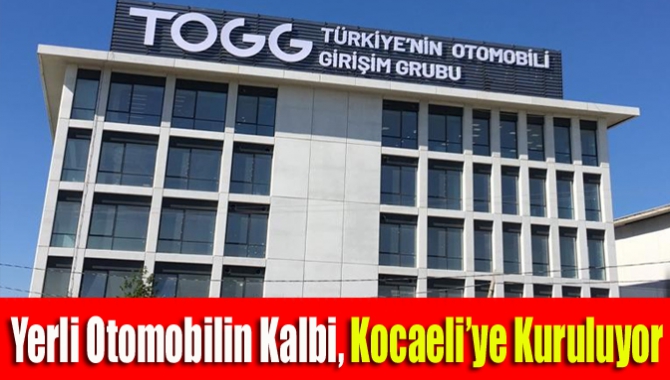 Türkiye’nin Otomobil Girişim Grubu (TOGG), yerli otomobilin kalbi olarak Kocaeli’nin