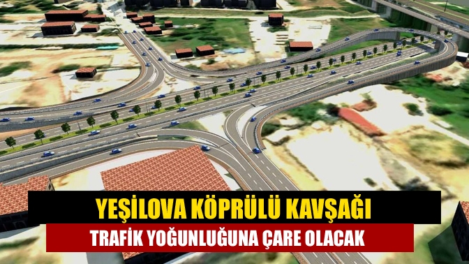 Büyükşehir tarafından hazırlanan Yeşilova Solaklar Köprülü Kavşak Projesi ile bölgedeki
