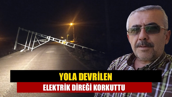 Kandıra Döngelli yolu Dörtyol mevkiinde dikilen elektrik direğinin rüzgâr nedeniyle