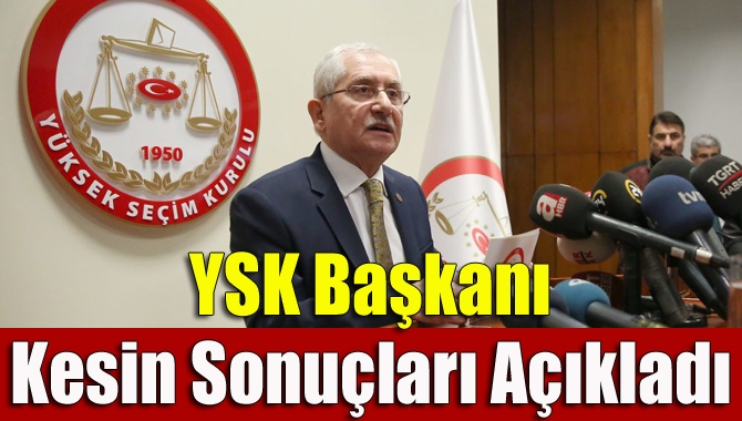 YSK Başkanı Sadi Güven, yaptığı basın toplantısıyla kesin sonuçları açıkladı.