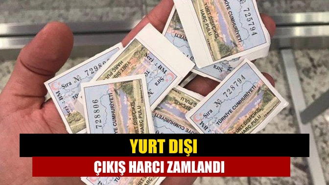Yurt dışına çıkış için alınan harç tutarı yapılan zamla 150
