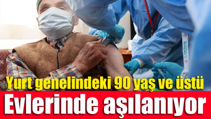 Yeni tip koronavirüsle mücadele kapsamında yurt genelindeki 90 yaş ve