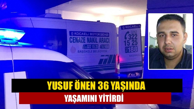 Kandıra eski sanayi esnaflarından Cevdet Önen'in oğlu Yusuf Önen (36),