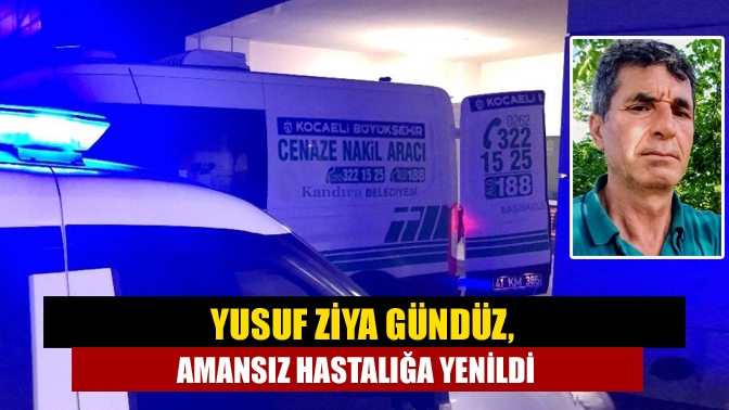 Kandıra Türk Telekom'dan emekli Yusuf Ziya Gündüz (57), amansız hastalığa